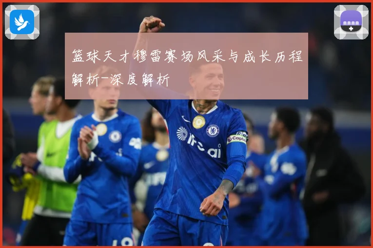 篮球天才穆雷赛场风采与成长历程解析-深度解析