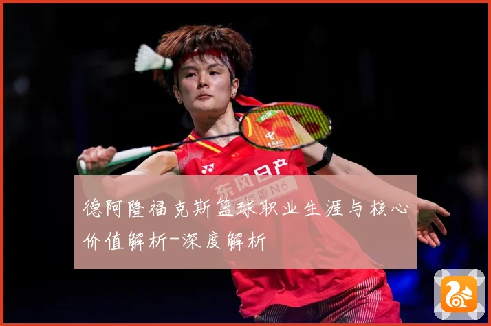 德阿隆福克斯篮球职业生涯与核心价值解析-深度解析
