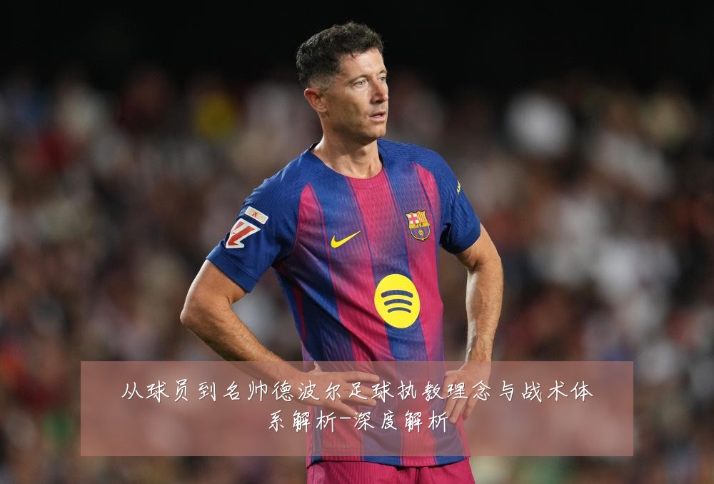 从球员到名帅德波尔足球执教理念与战术体系解析-深度解析